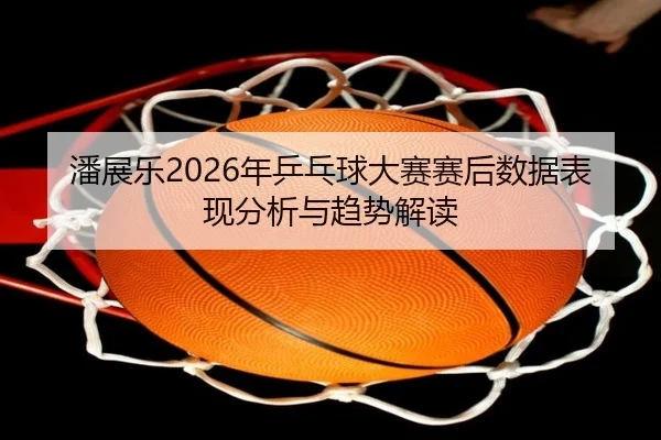 pan-zhan-le-nian-ping-pang-qiu-da-sai-sai-hou-shu-ju-biao-xian-fen-xi-yu-qu-shi-jie-du-2-320.jpg